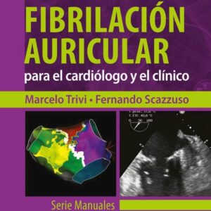 Fibrilación Auricular para el Cardiólogo y el Clínico 1 Edición /Autores: Fernando Scazzuso Trivi, Marcelo Trivi