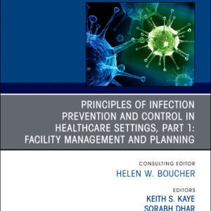 Principles of Infection Prevention and Control in Healthcare Settings, Part 1: Facility Management and Planning, An Issue of Infectious Disease Clinics of North America, 1st Edition /Author: Keith S. Kaye
