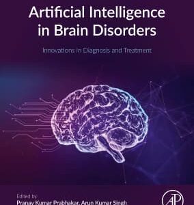 Artificial Intelligence in Brain Disorders Innovations in Diagnosis and Treatment 1st Edition /Editors: Pranav Kumar Prabhakar, Arun Kumar Singh, Prateek Agrawal, Radu Prodan