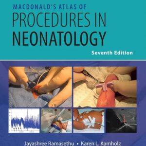 MacDonald’s Atlas of Procedures in Neonatology - Edition: 7 /Author(s) : JAYASHREE RAMASETHU MBBS, DCH, MD, FAAP,SUNA SEO MD